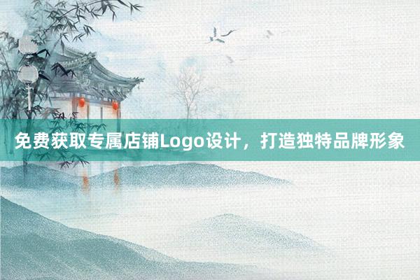 免费获取专属店铺Logo设计，打造独特品牌形象